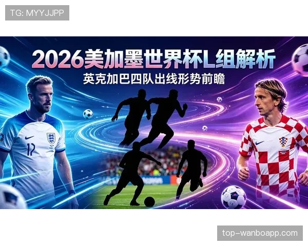 2026世界杯L组出线预测谁能晋级32强 2026世界杯L组出线预测谁能晋级32强
